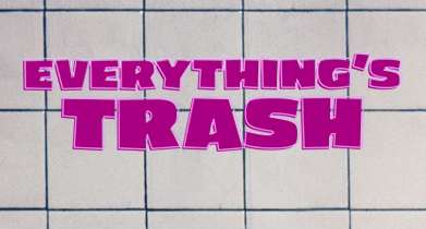 Everything’s Trash